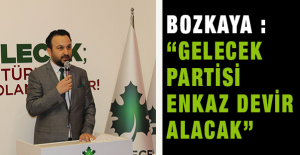 BOZKAYA “GELECEK PARTİSİ ENKAZ DEVİR ALACAK”