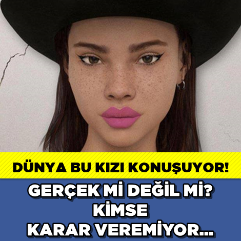 BU KIZ GERÇEK Mİ DEĞİL Mİ?