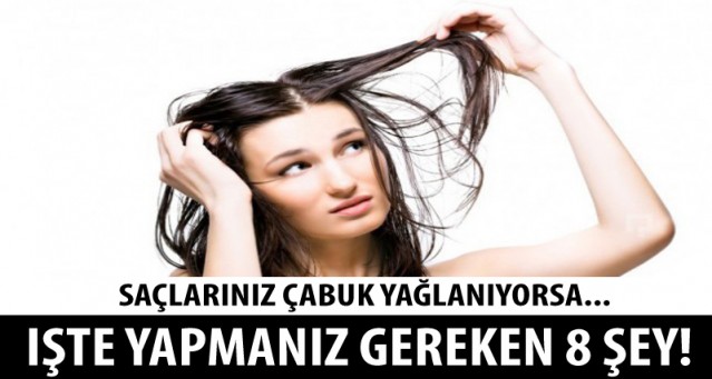 SAÇLARINIZ ÇABUK YAĞLANIYORSA... İŞTE YAPMANIZ GEREKEN 8 ŞEY...