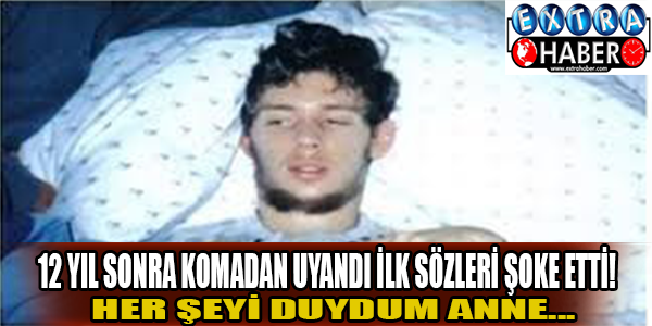 12 yıl sonra komadan çıktı ilk sözleri şoke etti!