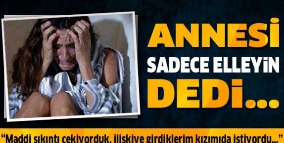 Annesi 'sadece elleyin' dedi...