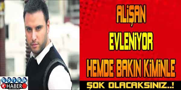 Alişan Evleniyor! Hemde Bakın Kiminle...