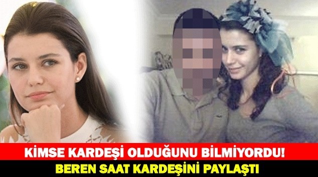 KİMSE KARDEŞİ OLDUĞUNU BİLMİYORDU! BEREN SAAT KARDEŞİNİ PAYLAŞTI..!