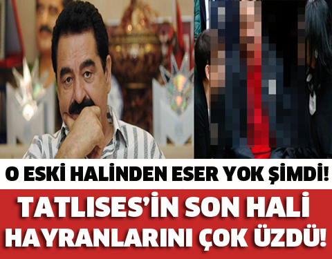 O ESKi HALiNDEN ESER YOK SiMDi! TATLISES’iN SON HALi HAYRANLARINI ÇOK ÜZDÜ!