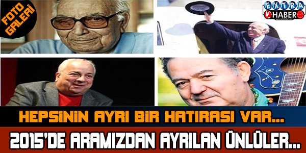 2015'TE ARAMIZDAN AYRILAN ÜNLÜLER !!!