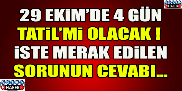 MİLYONLARCA KİŞİ MERAK'TA 4 GÜN TATİL Mİ OLACAK?