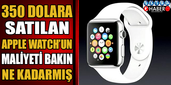 350 Dolara satılan Apple Watch'un maliyeti bakın ne kadarmış...
