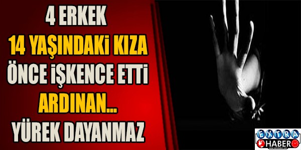 4 ERKEK 14 YAŞINDAKİ KIZA İŞKENCE EDİP ARDINDAN... YÜREK DAYANMAZ YAZIKLAR OLSUN !!!