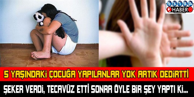 5 YAŞINDAKİ ÇOCUĞA ŞEKER VERİP TECAVÜZ ETTİ! SONRA ÖYLE BİR ŞEY YAPTI Kİ...