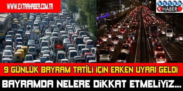 9 GÜNLÜK BAYRAM TATİLİ İÇİN ERKEN UYARI VERİLDİ !