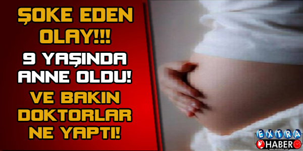 Şok Eden Olay! 9 Yaşında Hamile Kaldı..
