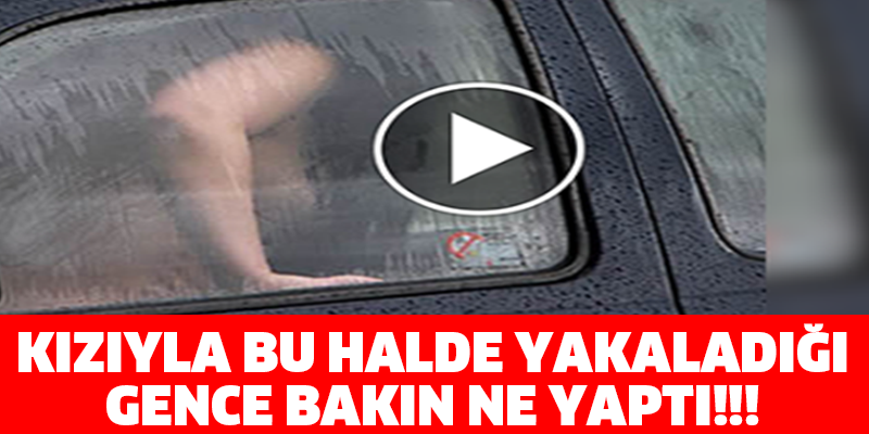 KIZIYLA BU HALDE YAKALADIĞI GENCE BAKIN NE YAPTI!!!