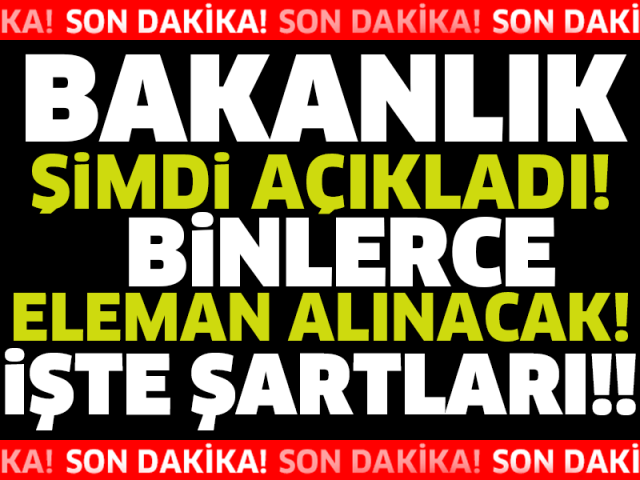 BAKANLIK ŞİMDİ AÇIKLADI... BİNLERCE ÇALIŞAN ELAMAN ALINACAK..İŞTE ŞARTLAR!!