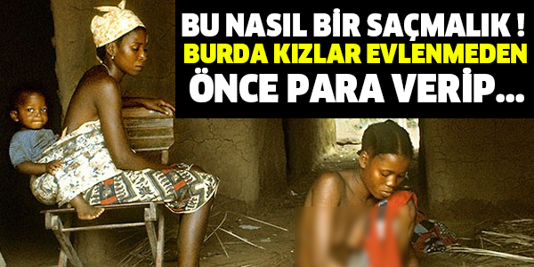 BU NASIL BİR SAÇMALIK ! BURDA KIZLAR EVLENMEDEN ÖNCE PARA VERİP...