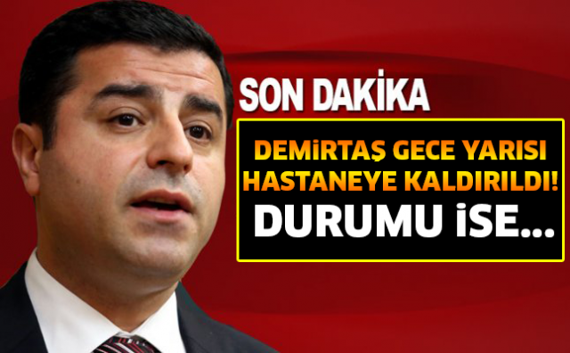DEMİRTAŞ HASTANEYE KALDIRILDI! DURUMU İSE...