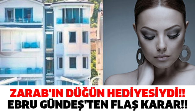 ZARAB'IN DÜĞÜN HEDİYESİYDİ!! EBRU GÜNDEŞ'TEN FLAŞ KARAR!!