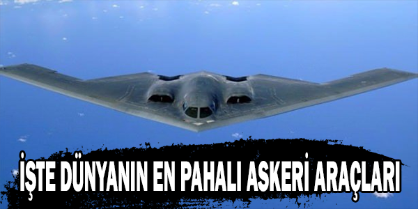 İşte dünyanın en pahalı askeri araçları