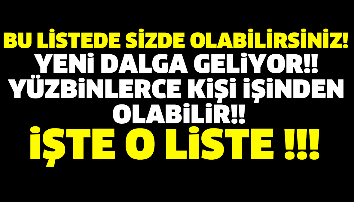 YENİ DALGA GELİYOR!! YÜZBİNLERCE KİŞİ İŞİNDEN OLABİLİR!!
