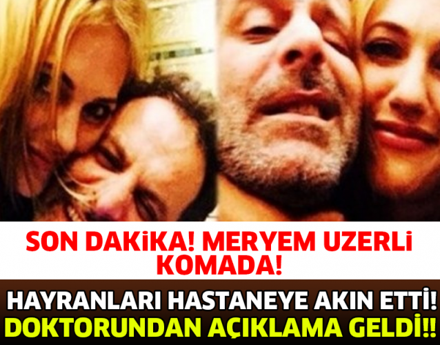 SON DAKİKA! MERYEM UZERLİ KOMADA!