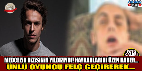 MEDCEZİR'İN YAKIŞIKLI OYUNCUSU FELÇ GEÇİRDİ! SON HALİ İÇLER ACISI! l