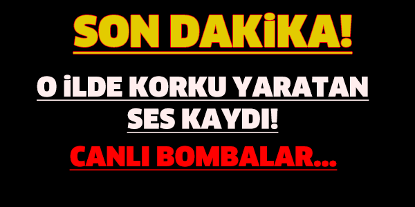 O İLDE KORKU YARATAN SES KAYDI! CANLI BOMBALAR...