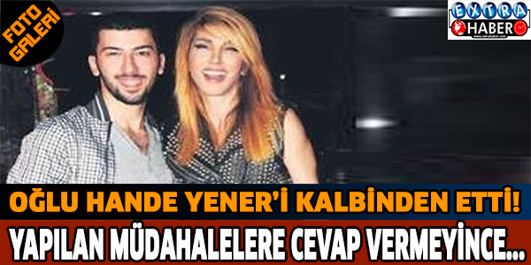 Oğlu Hande Yener'i kalbinden etti! Yapılan müdahalelere cevap vermeyince...
