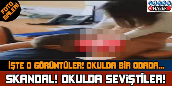 OKULDA SEVİŞTİLER! KAMERALAR KAYITTAYDI! İŞTE O AKIL ALMAZ GÖRÜNTÜLER...