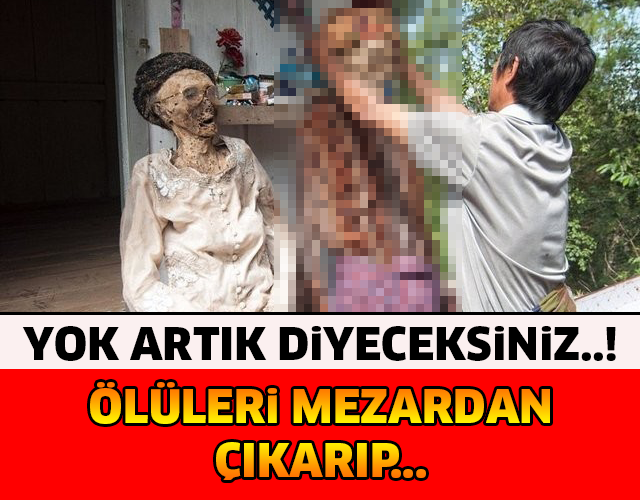 ÖLÜLERİ MEZARDAN ÇIKARIP... YOK ARTIK DİYECEKSİNİZ!