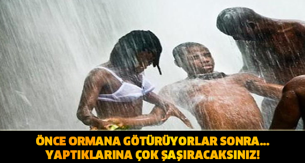 ÖNCE ORMANA GÖTÜRÜYORLAR SONRA...