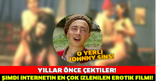 Yıllar Önce Çektiler Ama Şimdi İnternetin En Çok İzlenen Filmi! O YERLİ JOHNNY SİNS!