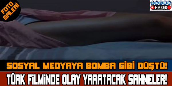 Türk Filminde Olay Yaratacak Sahneler!