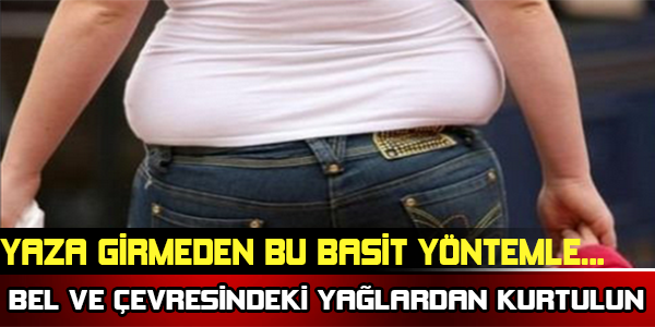 BASİT YÖNTEMLE YAZA GİRMEDEN BEL VE ÇEVRESİNDEKİ YAĞLARDAN KURTULUN!