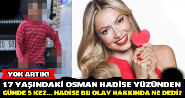 17 YAŞINDAKİ OSMAN HADİSE YÜZÜNDEN GÜNDE 5 KEZ.... HADİSE BU OLAY HAKKINDA NE DEDİ?