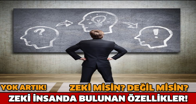 Zeki misin? Değil misin? İşte Zeki İnsanda Bulunan Özellikler!