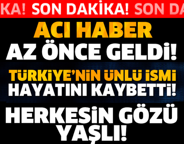 Acı haber az önce geldi! Türkiye'nin en ünlü ismi hayatını kaybetti!!!