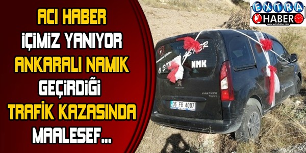 ACI HABER İÇİMİZ YANIYOR ANKARALI NAMIK...