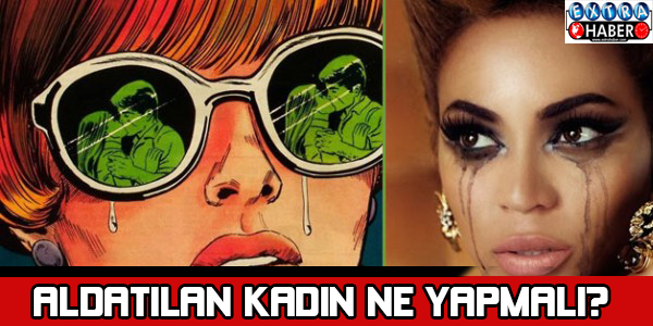 Aldatılan kadın ne yapmalı? Aldatıldıysanız mutlaka okuyun...