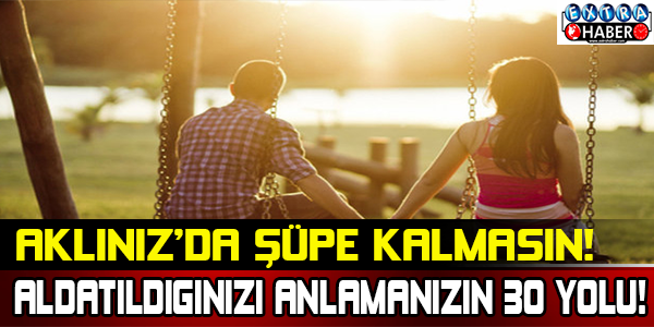 Aldatıldığınızı anlamanın 30 yolu
