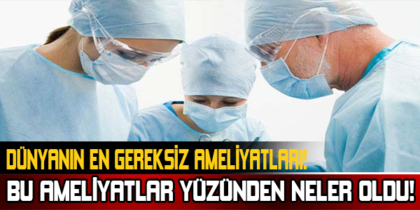 Dünya'da 5 Gereksiz Ameliyat!