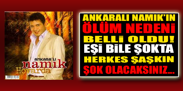 ANKARALI NAMIK'IN ÖLÜM NEDENİ BELLİ OLDU..!