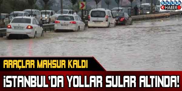 İstanbul'da yollar sular altında: Araçlar mahsur kaldı...!
