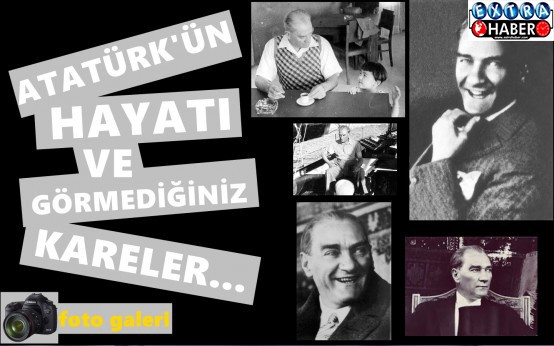 ATATÜRK'ÜN HAYATI VE GÖRMEDİĞİNİZ KARELER...