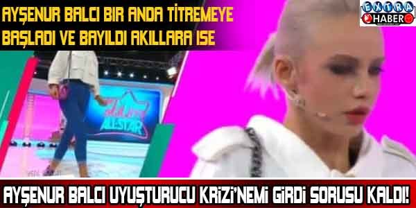 İşte Benim Stilim AllStar'da Ayşenur Balcı Uyuşturucu krizi'nemi girdi ?