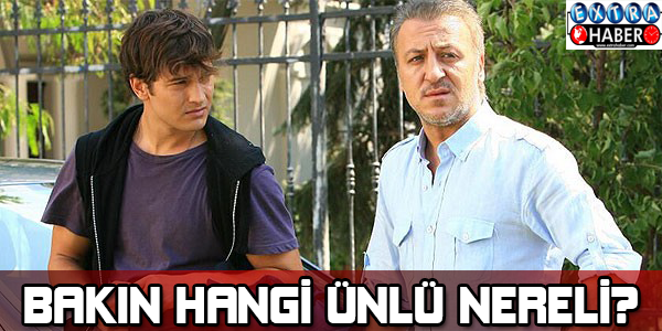 Bakın hangi ünlü nereli? Sizin hemşeriniz hangisi...