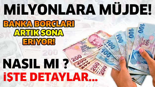 MİLYONLARA MÜJDE! BANKA BORCU SONA ERİYOR..!