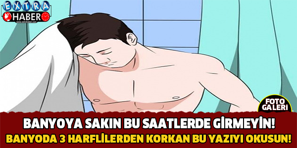Bu saatlerde sakın banyo yapmayın!