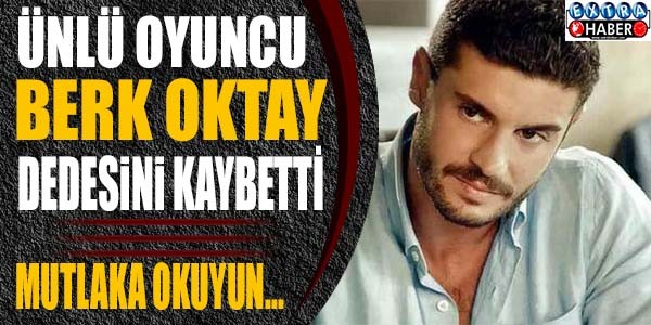 Ünlü oyuncu Berk Oktay dede'sini kaybetti !