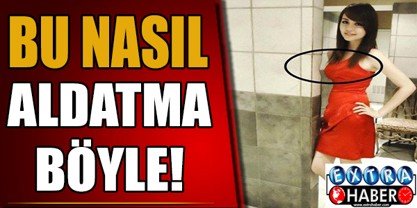 Bu nasıl aldatma böyle?