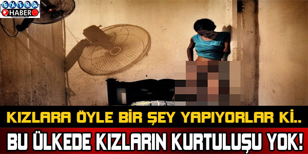 Bu ülkede kızların kurtuluşu yok! Kızlara öyle bir şey yapıyorlar ki...