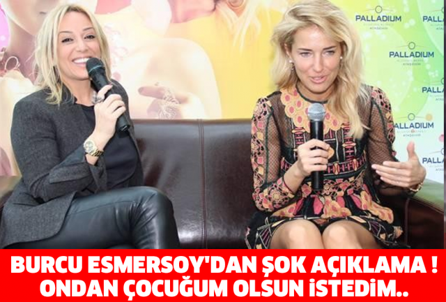 BURCU ESMERSOY'DAN ŞOK AÇIKLAMA ! ONDAN ÇOCUĞUM OLSUN İSTEDİM..